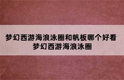 梦幻西游海浪泳圈和帆板哪个好看 梦幻西游海浪泳圈